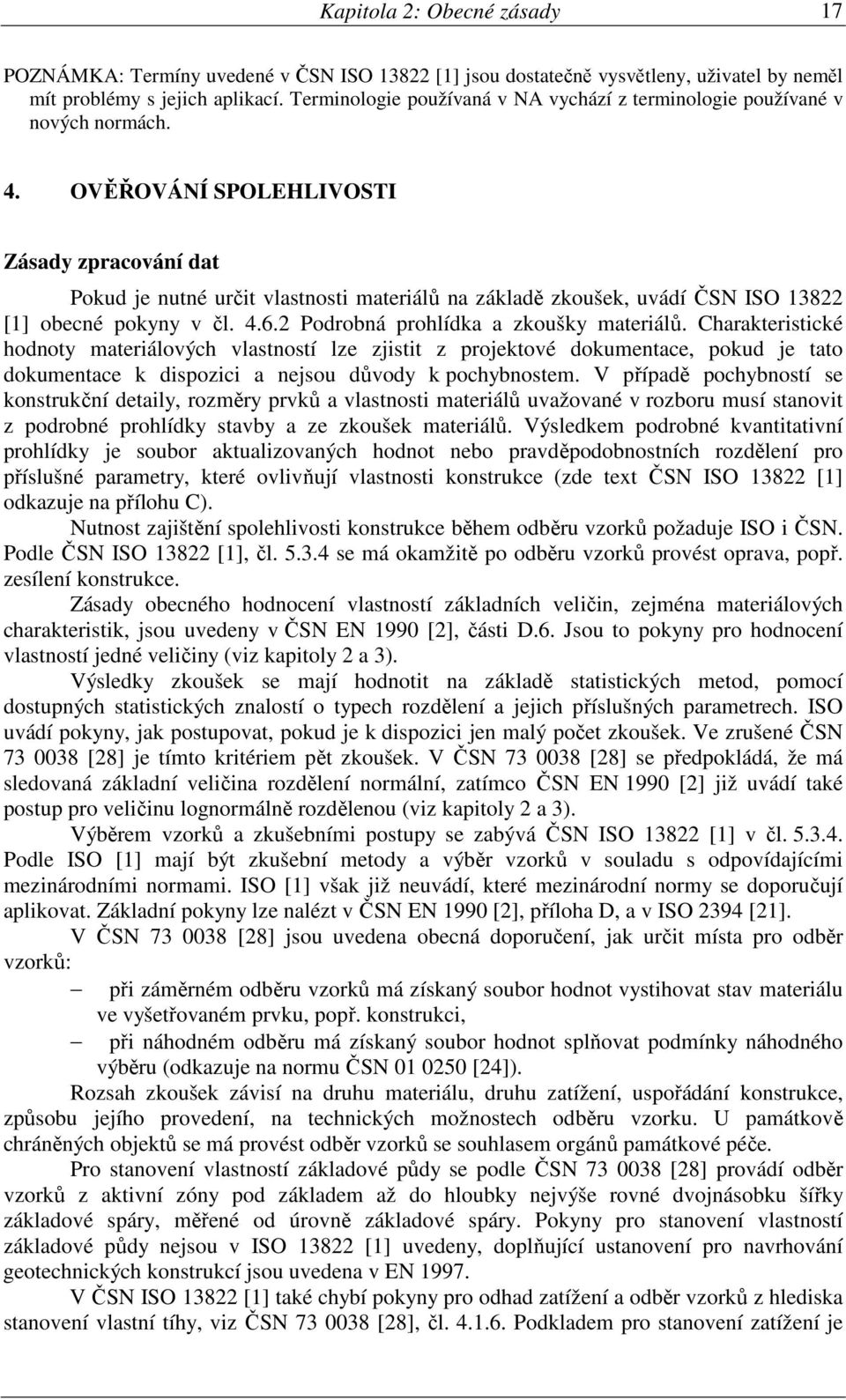 OVĚŘOVÁNÍ SPOLEHLIVOSTI Zásady zpracování dat Pokud je nutné určit vlastnosti materiálů na základě zkoušek, uvádí ČSN ISO 13822 [1] obecné pokyny v čl. 4.6.2 Podrobná prohlídka a zkoušky materiálů.