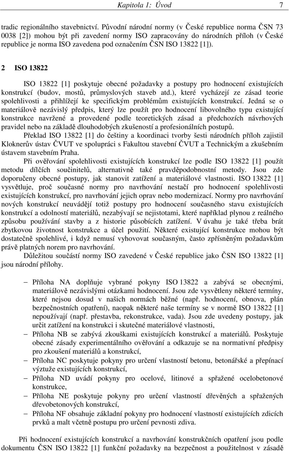 [1]). 2 ISO 13822 ISO 13822 [1] poskytuje obecné požadavky a postupy pro hodnocení existujících konstrukcí (budov, mostů, průmyslových staveb atd.