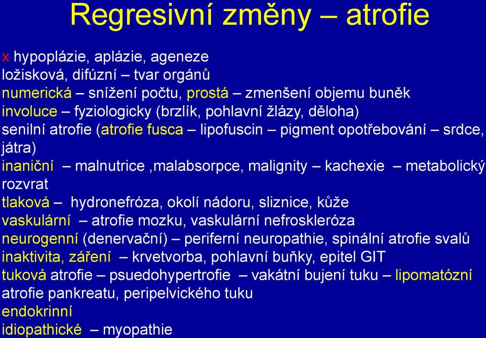 tlaková hydronefróza, okolí nádoru, sliznice, kůže vaskulární atrofie mozku, vaskulární nefroskleróza neurogenní (denervační) periferní neuropathie, spinální atrofie svalů