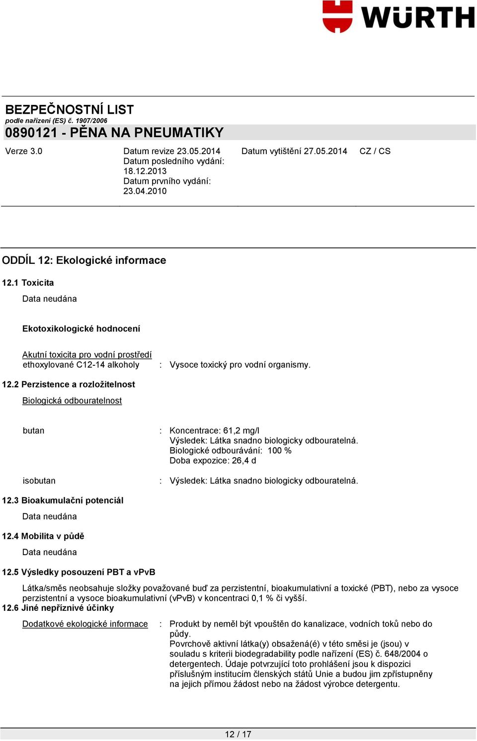 5 Výsledky posouzení PBT a vpvb Látka/směs neobsahuje sloţky povaţované buď za perzistentní, bioakumulativní a toxické (PBT), nebo za vysoce perzistentní a vysoce bioakumulativní (vpvb) v koncentraci