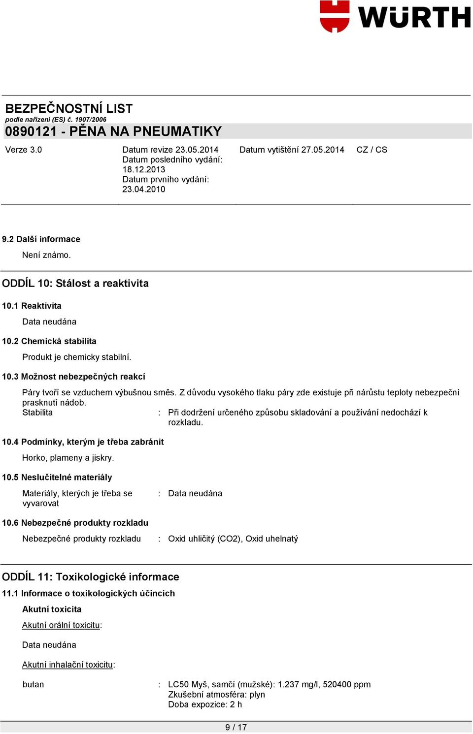 4 Podmínky, kterým je třeba zabránit Horko, plameny a jiskry. 10.5 Neslučitelné materiály Materiály, kterých je třeba se vyvarovat 10.