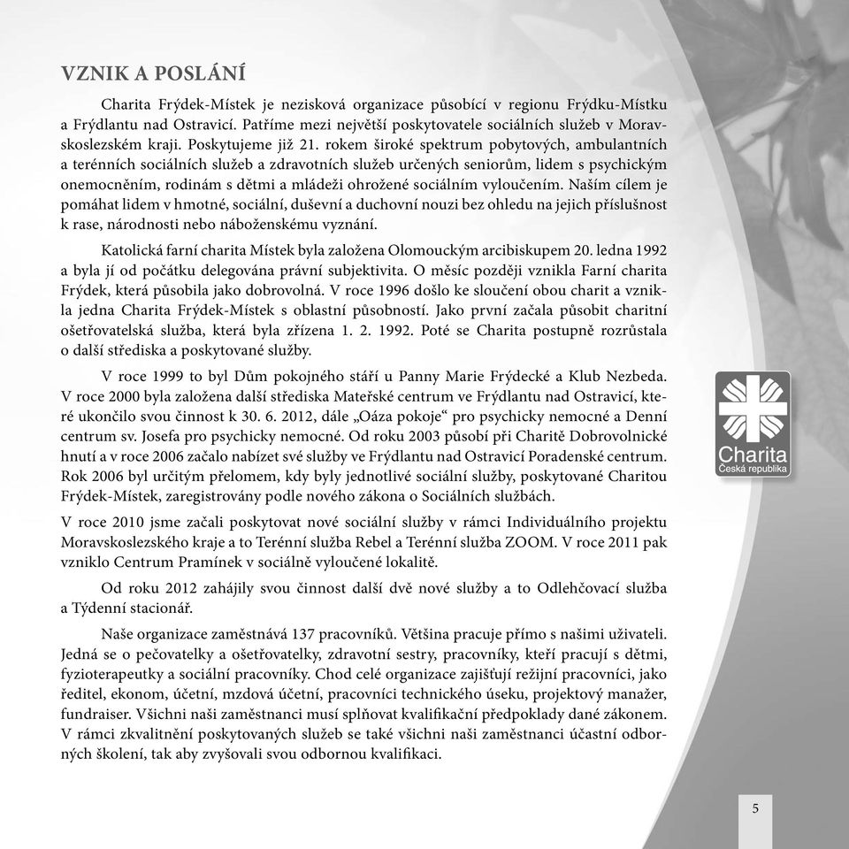 rokem široké spektrum pobytových, ambulantních a terénních sociálních služeb a zdravotních služeb určených seniorům, lidem s psychickým onemocněním, rodinám s dětmi a mládeži ohrožené sociálním