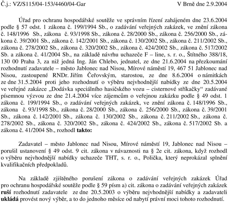 , zákona č. 211/2002 Sb., zákona č. 278/2002 Sb., zákona č. 320/2002 Sb., zákona č. 424/2002 Sb., zákona č. 517/2002 Sb. a zákona č. 41/2004 Sb., na základě návrhu uchazeče F line, s. r. o.