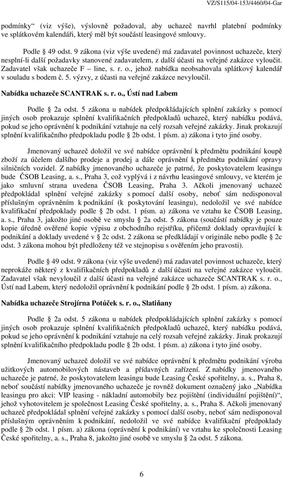 o., jehož nabídka neobsahovala splátkový kalendář v souladu s bodem č. 5. výzvy, z účasti na veřejné zakázce nevyloučil. Nabídka uchazeče SCANTRAK s. r. o., Ústí nad Labem Podle 2a odst.