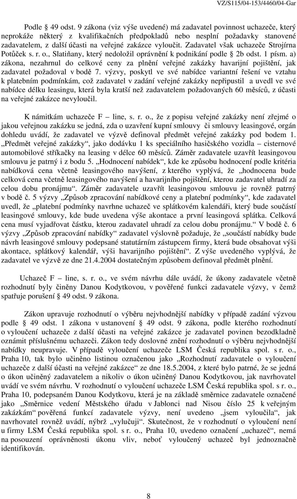 vyloučit. Zadavatel však uchazeče Strojírna Potůček s. r. o., Slatiňany, který nedoložil oprávnění k podnikání podle 2b odst. 1 písm.