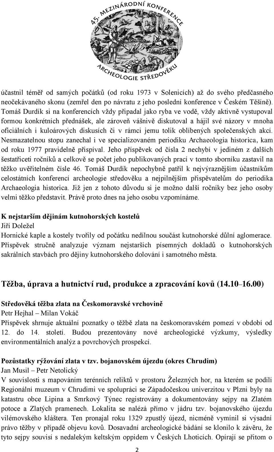 kuloárových diskusích či v rámci jemu tolik oblíbených společenských akcí. Nesmazatelnou stopu zanechal i ve specializovaném periodiku Archaeologia historica, kam od roku 1977 pravidelně přispíval.