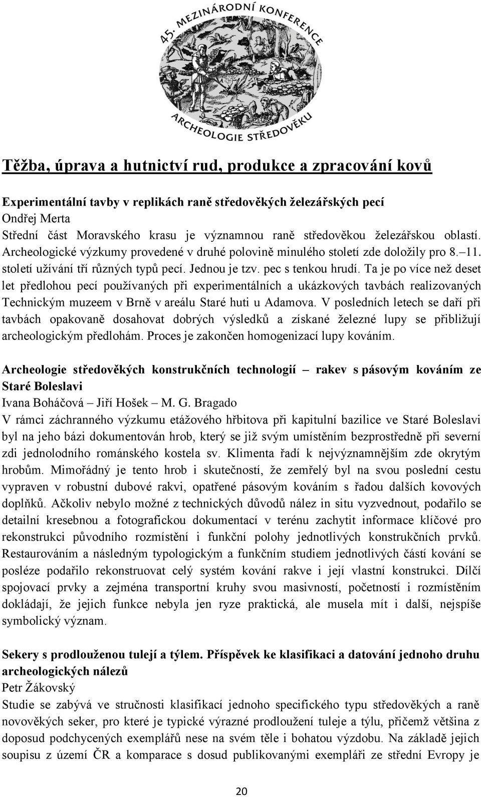 Ta je po více než deset let předlohou pecí používaných při experimentálních a ukázkových tavbách realizovaných Technickým muzeem v Brně v areálu Staré huti u Adamova.