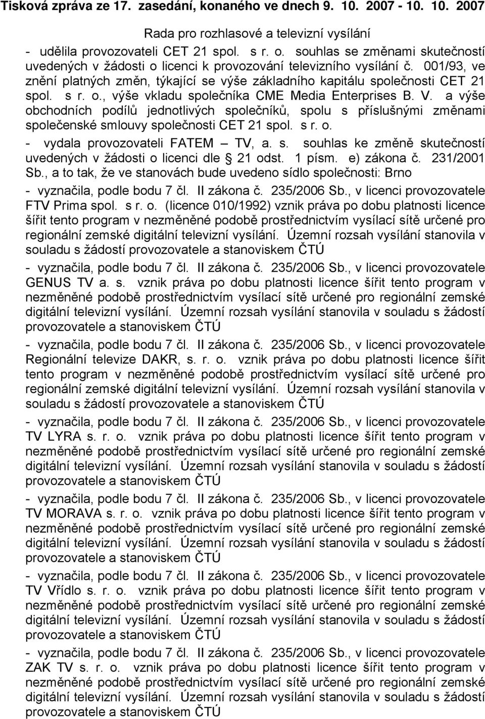 V. a výše obchodních podílů jednotlivých společníků, spolu s příslušnými změnami společenské smlouvy společnosti CET 21 spol. s r. o. - vydala provozovateli FATEM TV, a. s. souhlas ke změně skutečností uvedených v žádosti o licenci dle 21 odst.