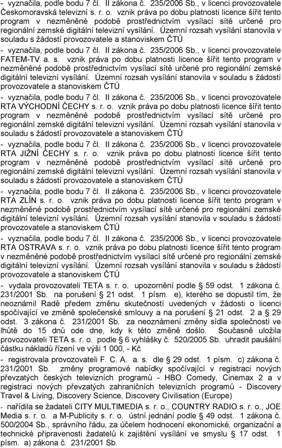 r. o. vznik práva po dobu platnosti licence šířit tento program v RTA OSTRAVA s. r. o. vznik práva po dobu platnosti licence šířit tento program v - vydala provozovateli TETA s. r. o. upozornění podle 59 odst.