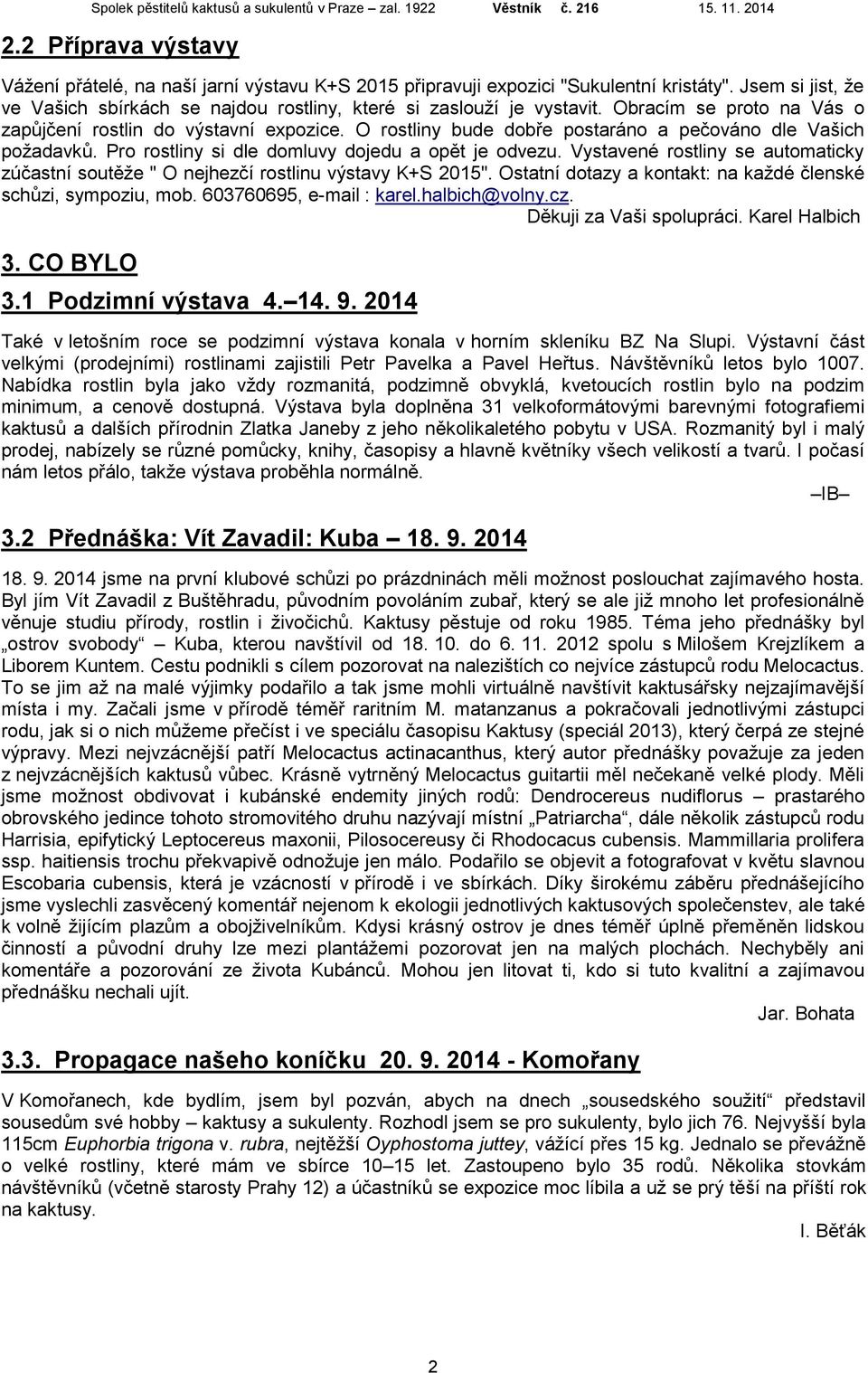 Vystavené rostliny se automaticky zúčastní soutěže " O nejhezčí rostlinu výstavy K+S 2015". Ostatní dotazy a kontakt: na každé členské schůzi, sympoziu, mob. 603760695, e-mail : karel.halbich@volny.