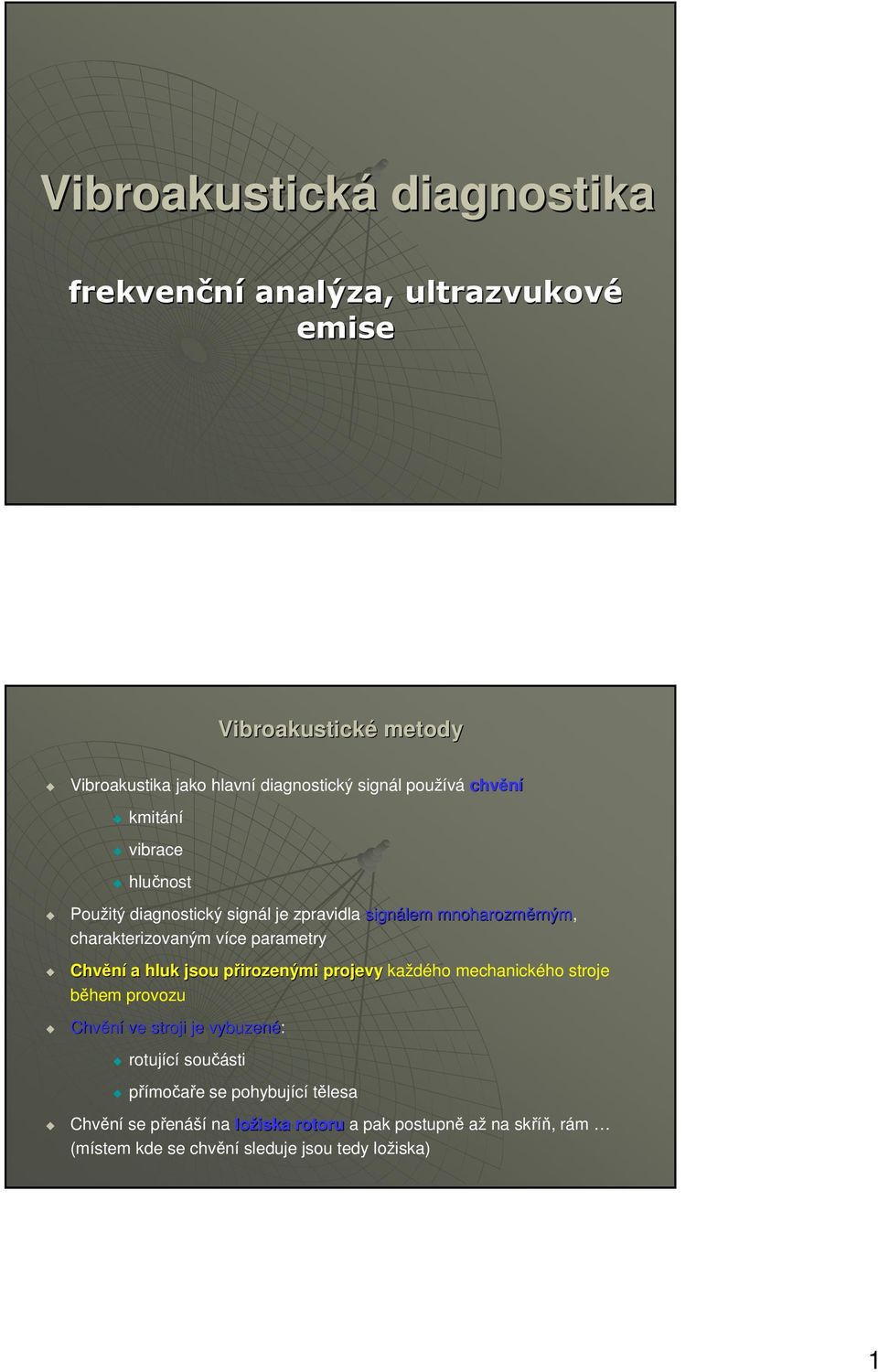 hluk jsou přirozenými projevy každého mechanického stroje během provozu Chvění ve stroji je vybuzené: rotující součásti přímočaře se