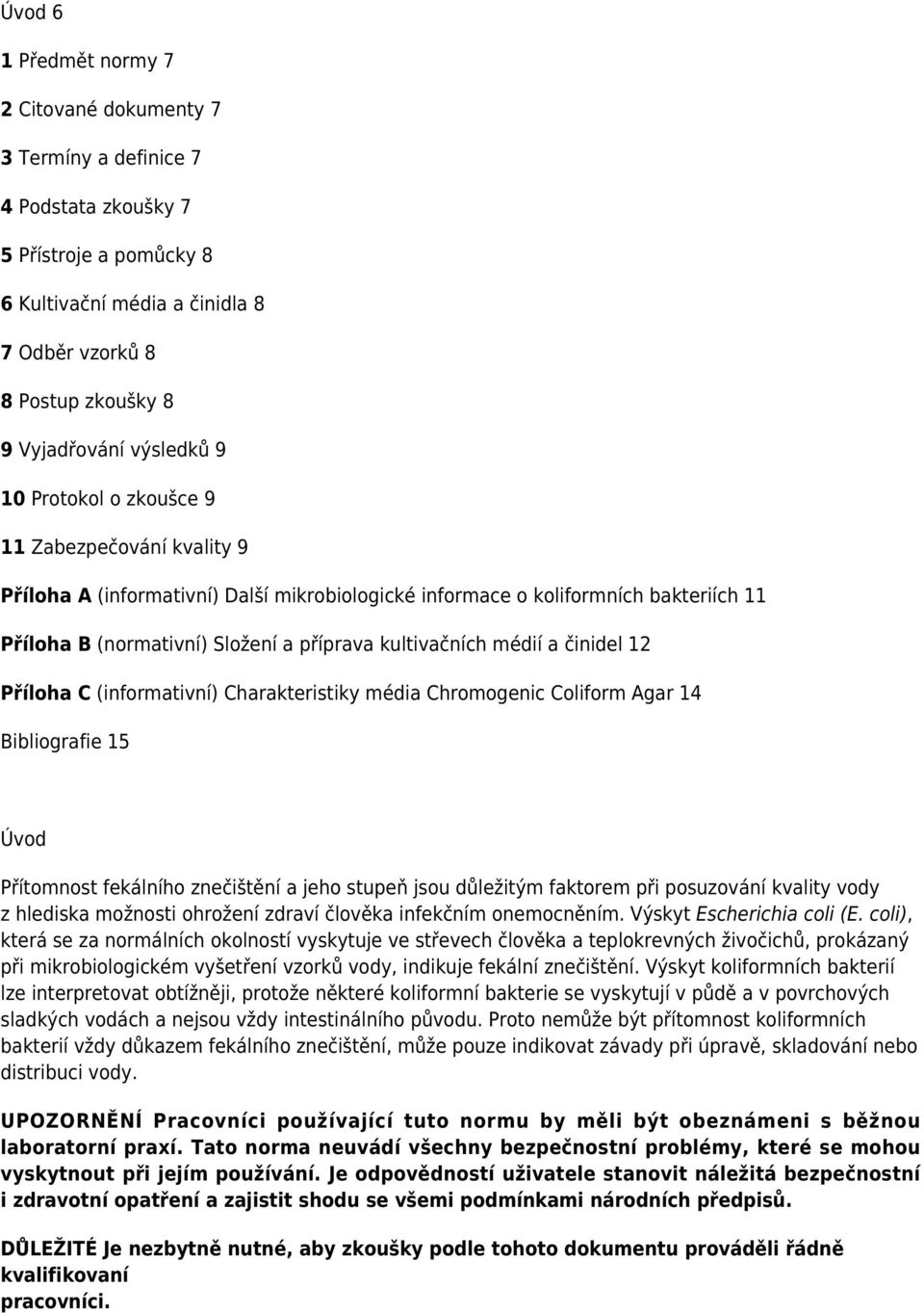 kultivačních médií a činidel 12 Příloha C (informativní) Charakteristiky média Chromogenic Coliform Agar 14 Bibliografie 15 Úvod Přítomnost fekálního znečištění a jeho stupeň jsou důležitým faktorem