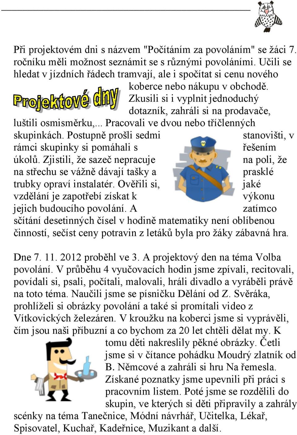 .. Pracovali ve dvou nebo tříčlenných skupinkách. Postupně prošli sedmi stanovišti, v rámci skupinky si pomáhali s řešením úkolů.