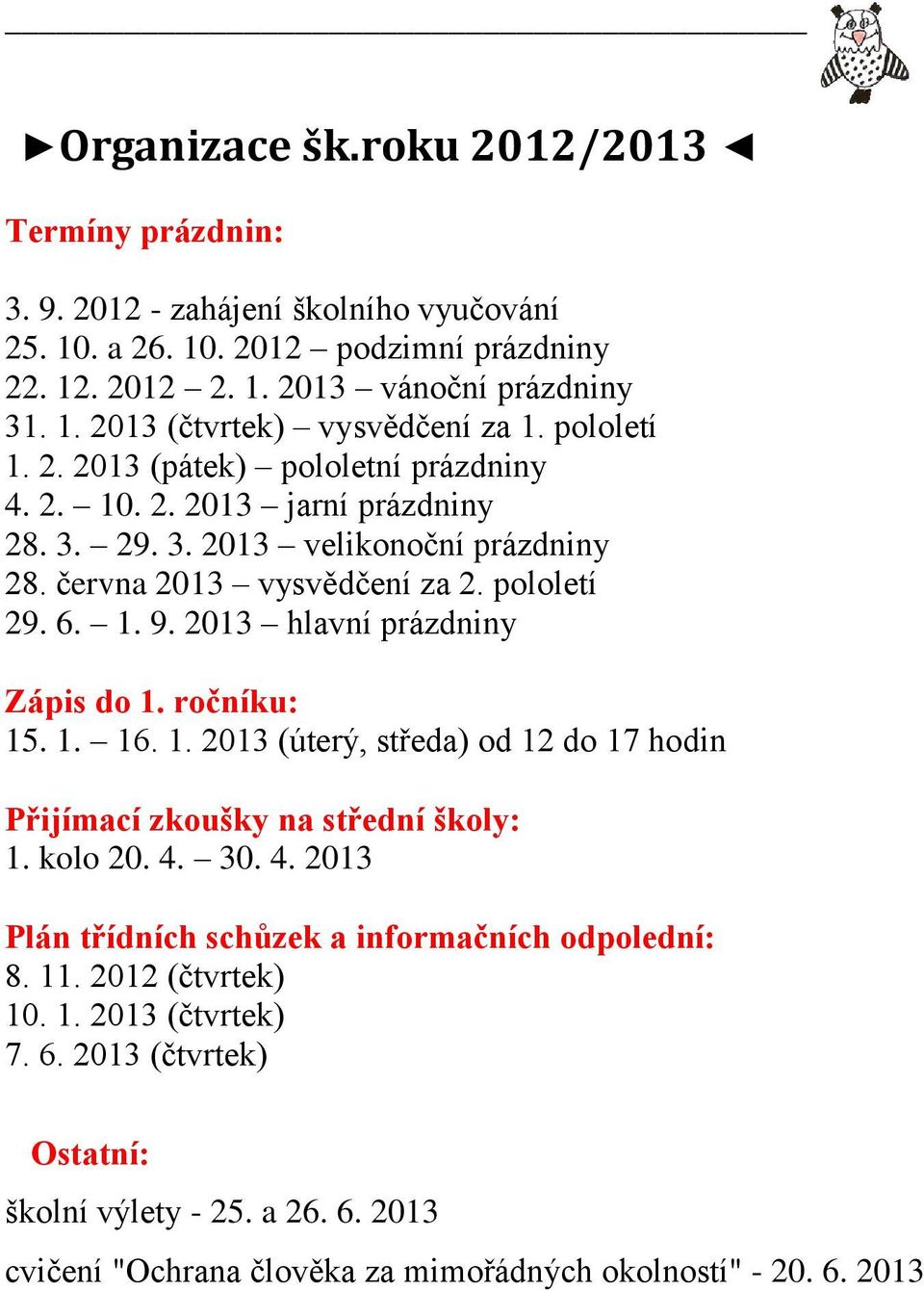 2013 hlavní prázdniny Zápis do 1. ročníku: 15. 1. 16. 1. 2013 (úterý, středa) od 12 do 17 hodin Přijímací zkoušky na střední školy: 1. kolo 20. 4.