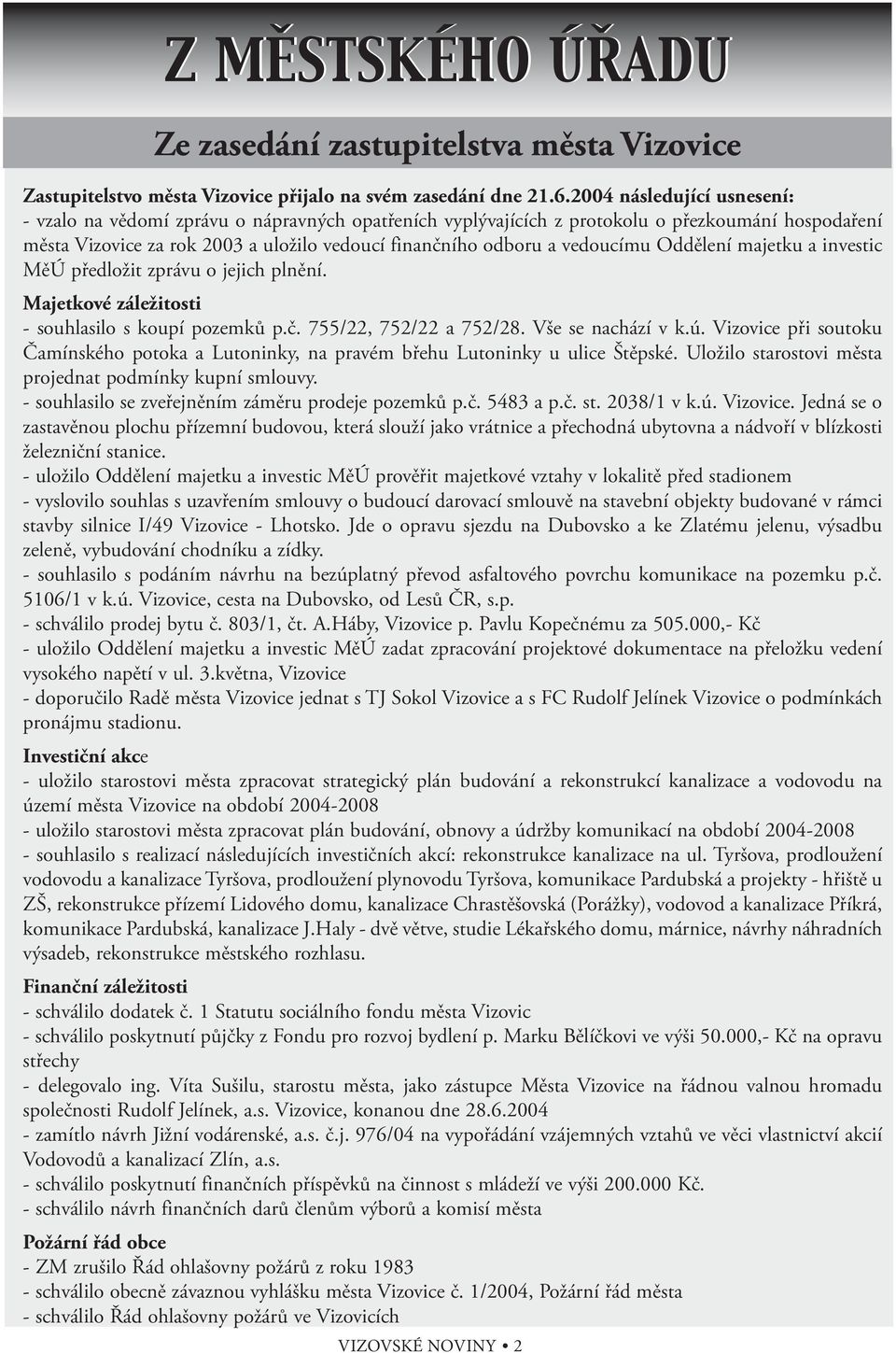 vedoucímu Oddělení majetku a investic MěÚ předložit zprávu o jejich plnění. Majetkové záležitosti - souhlasilo s koupí pozemků p.č. 755/22, 752/22 a 752/28. Vše se nachází v k.ú.