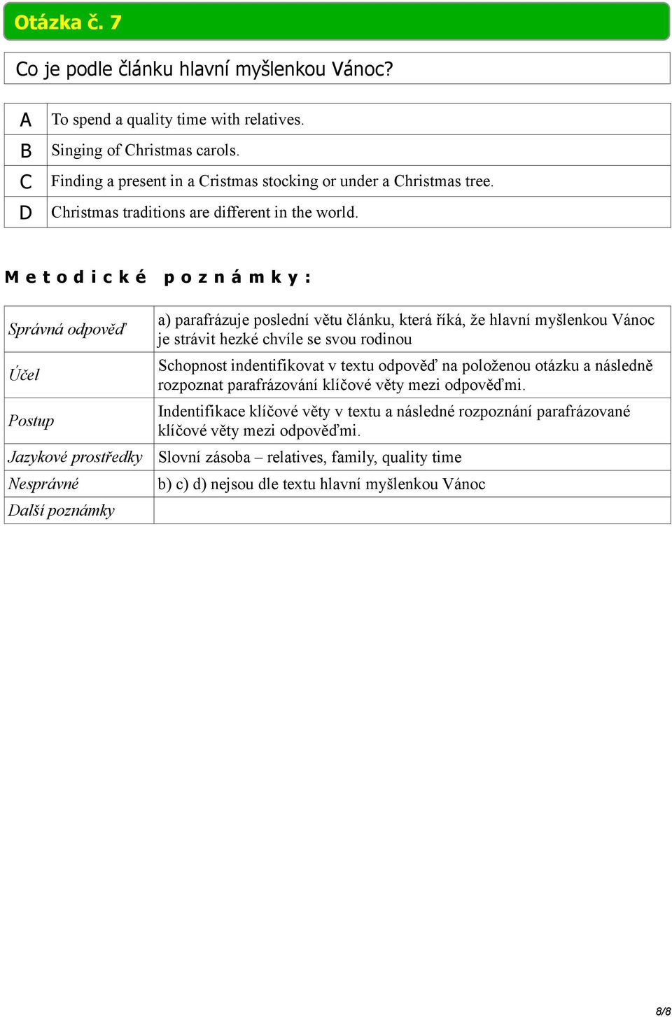 a) parafrázuje poslední větu článku, která říká, že hlavní myšlenkou Vánoc je strávit hezké chvíle se svou rodinou Schopnost indentifikovat v textu odpověď na položenou otázku