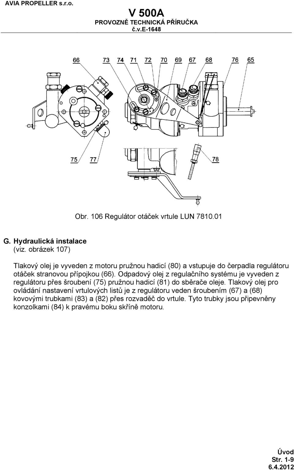 Odpadový olej z regulačního systému je vyveden z regulátoru přes šroubení (75) pružnou hadicí (81) do sběrače oleje.