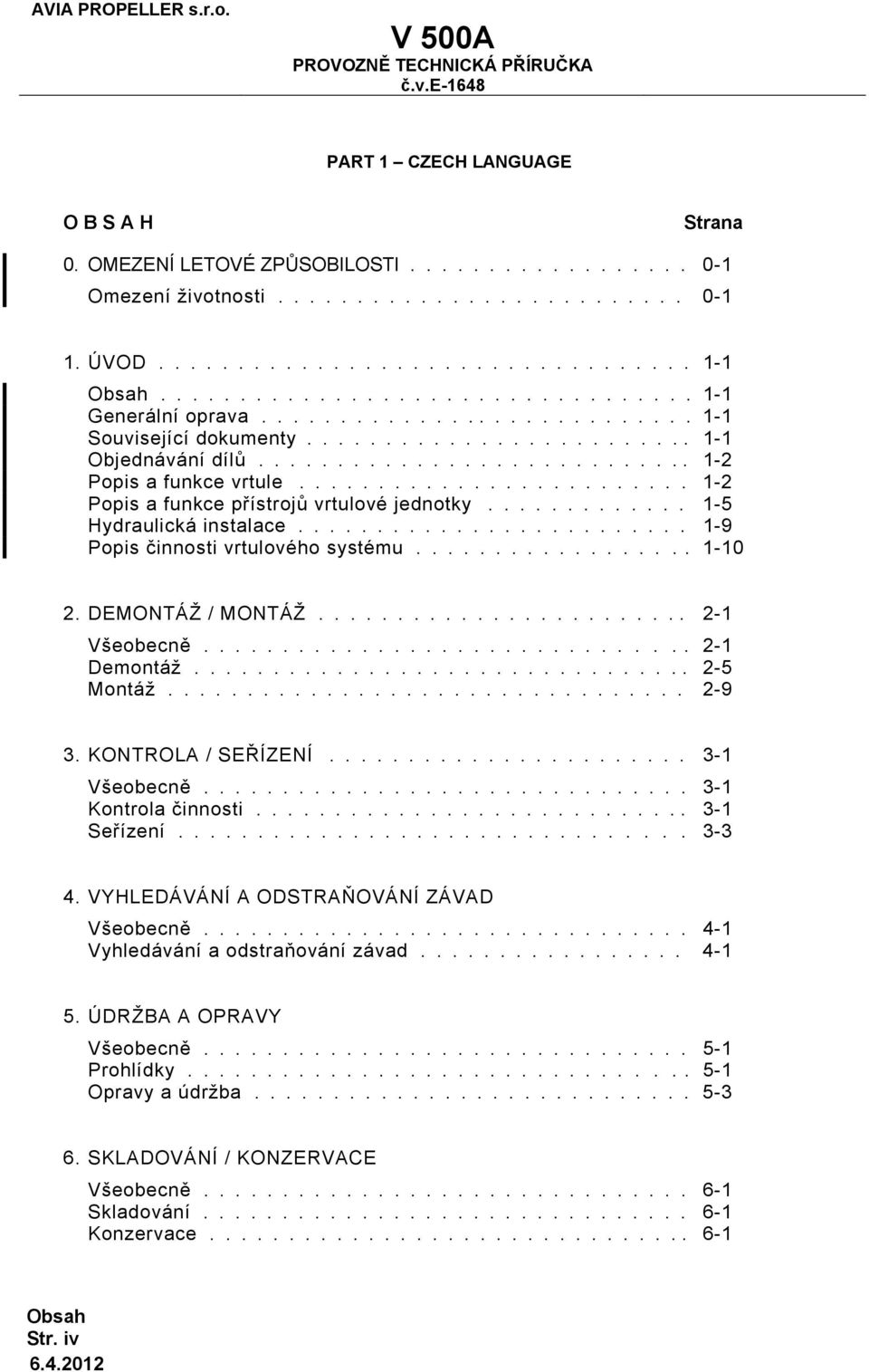 ........................ 1-2 Popis a funkce přístrojů vrtulové jednotky............. 1-5 Hydraulická instalace......................... 1-9 Popis činnosti vrtulového systému.................. 1-10 2.