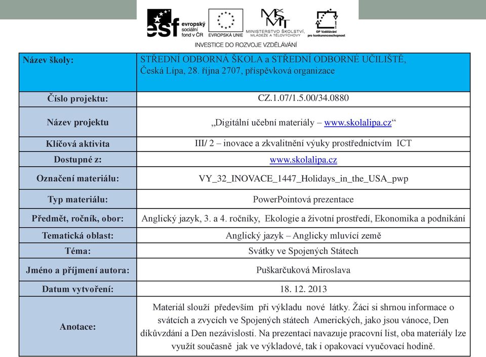 autora: CZ.1.07/1.5.00/34.0880 Digitální učební materiály www.skolalipa.cz III/ 2 inovace a zkvalitnění výuky prostřednictvím ICT www.skolalipa.cz VY_32_INOVACE_1447_Holidays_in_the_USA_pwp PowerPointová prezentace Anglický jazyk, 3.