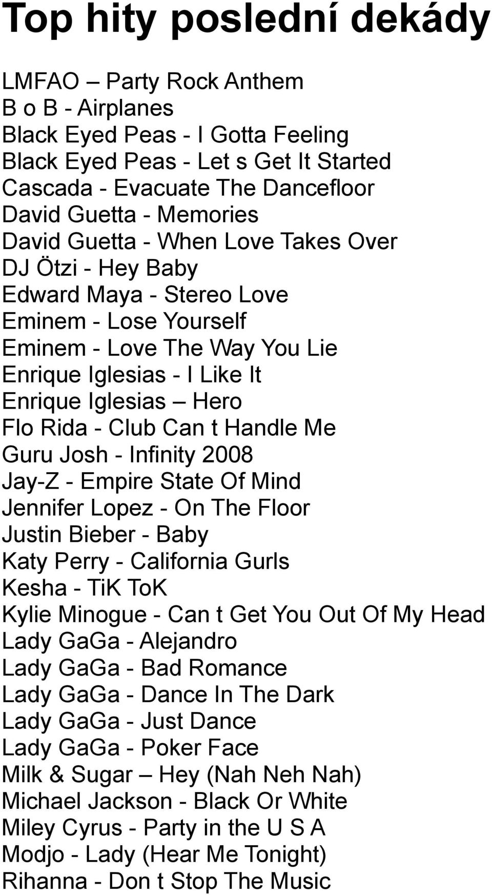 Club Can t Handle Me Guru Josh - Infinity 2008 Jay-Z - Empire State Of Mind Jennifer Lopez - On The Floor Justin Bieber - Baby Katy Perry - California Gurls Kesha - TiK ToK Kylie Minogue - Can t Get