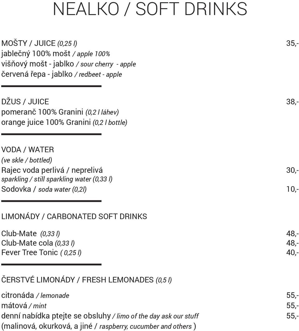 l) Sodovka / soda water (0,2l) 10,- LIMONÁDY / CARBONATED SOFT DRINKS Club-Mate (0,33 l) 48,- Club-Mate cola (0,33 l) 48,- Fever Tree Tonic ( 0,25 l) 40,- ČERSTVÉ LIMONÁDY / FRESH