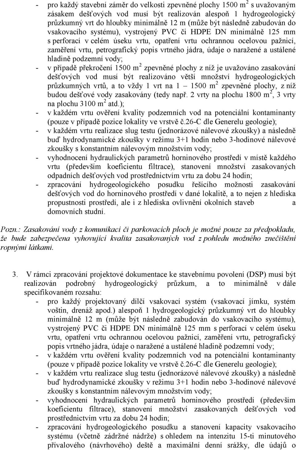 vrtného jádra, údaje o naraţené a ustálené hladině podzemní vody; - v případě překročení 1500 m 2 zpevněné plochy z níţ je uvaţováno zasakování dešťových vod musí být realizováno větší mnoţství