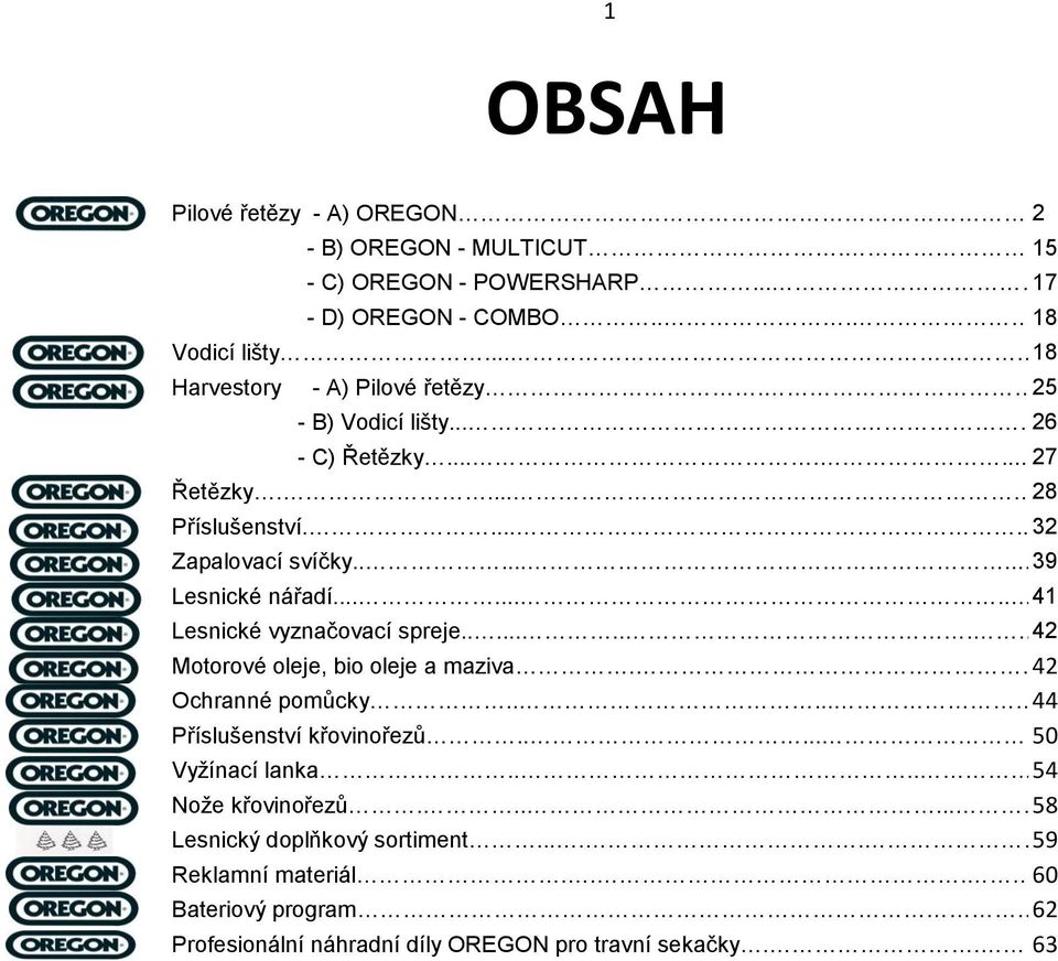 ......... 41 Lesnické vyznačovací spreje.......... 42 Motorové oleje, bio oleje a maziva... 42 Ochranné pomůcky....... 44 Příslušenství křovinořezů....... 50 Vyžínací lanka.