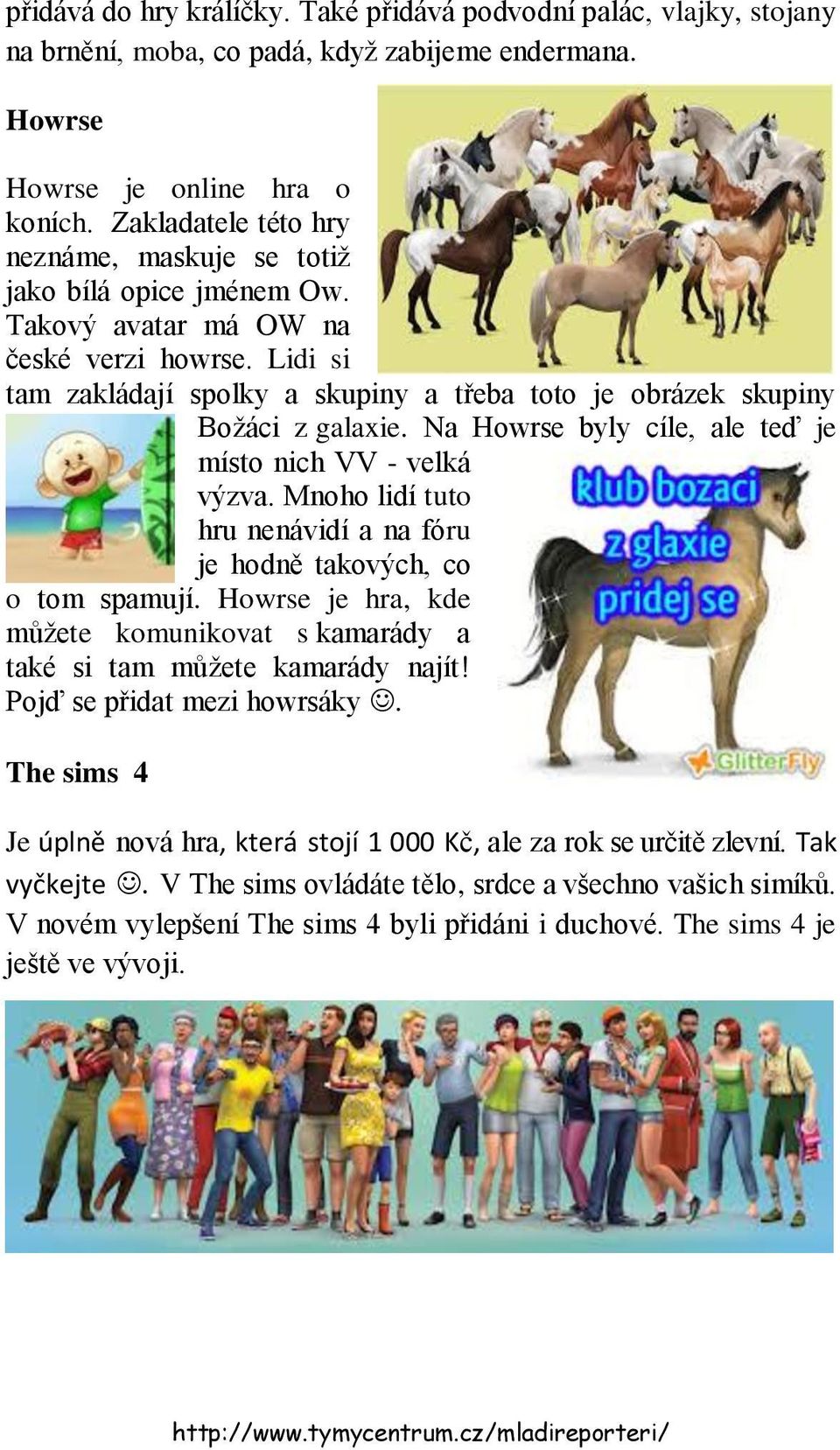 Lidi si tam zakládají spolky a skupiny a třeba toto je obrázek skupiny Božáci z galaxie. Na Howrse byly cíle, ale teď je místo nich VV - velká výzva.