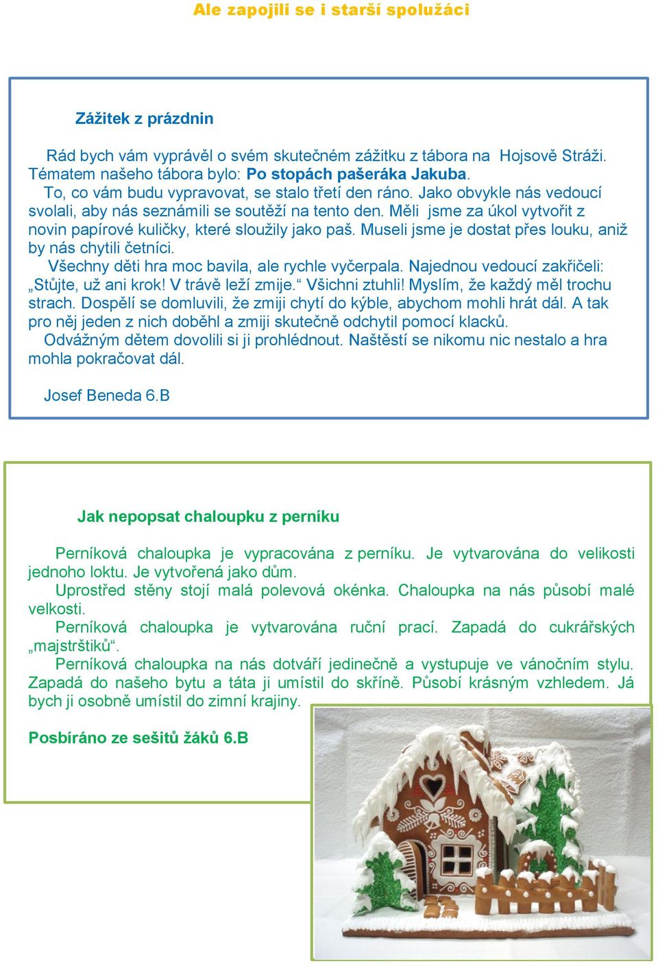 Měli jsme za úkol vytvořit z novin papírové kuličky, které sloužily jako paš. Museli jsme je dostat přes louku, aniž by nás chytili četníci. Všechny děti hra moc bavila, ale rychle vyčerpala.