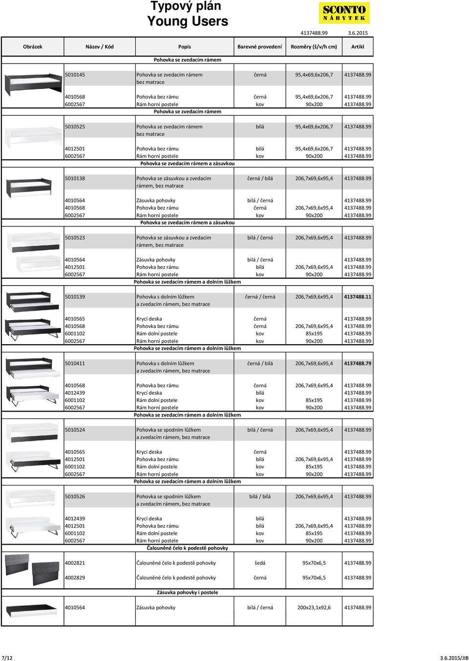 99 Pohovka se zvedacím rámem a zásuvkou 5010138 Pohovka se zásuvkou a zvedacím černá / bílá 206,7x69,6x95,4 4137488.99 rámem, bez matrace 4010564 Zásuvka pohovky bílá / černá 4137488.