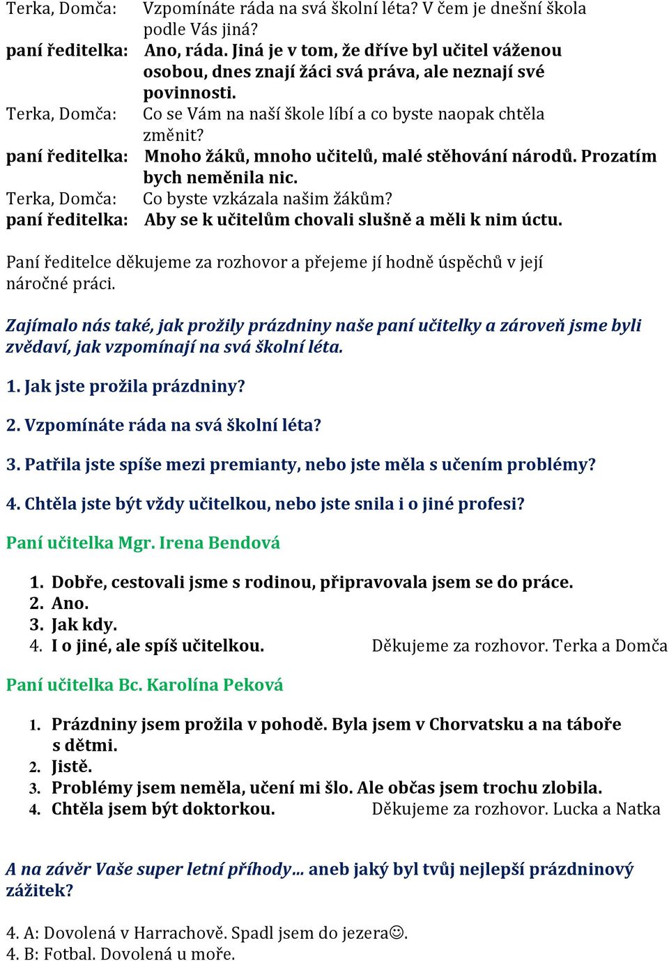 paní ředitelka: Mnoho žáků, mnoho učitelů, malé stěhování národů. Prozatím bych neměnila nic. Terka, Domča: Co byste vzkázala našim žákům?