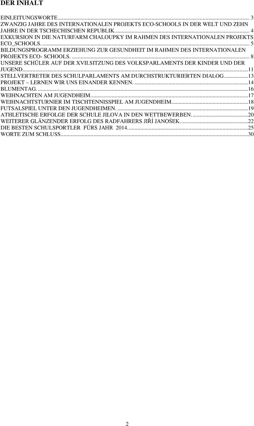 ... 8 UNSERE SCHÜLER AUF DER XVII.SITZUNG DES VOLKSPARLAMENTS DER KINDER UND DER JUGEND...11 STELLVERTRETER DES SCHULPARLAMENTS AM DURCHSTRUKTURIERTEN DIALOG....13 PROJEKT LERNEN WIR UNS EINANDER KENNEN.