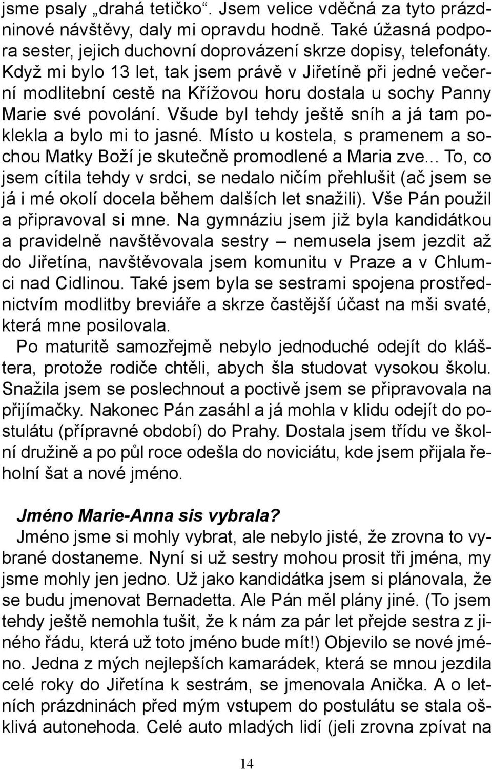 Všude byl tehdy ještě sníh a já tam poklekla a bylo mi to jasné. Místo u kostela, s pramenem a sochou Matky Boží je skutečně promodlené a Maria zve.