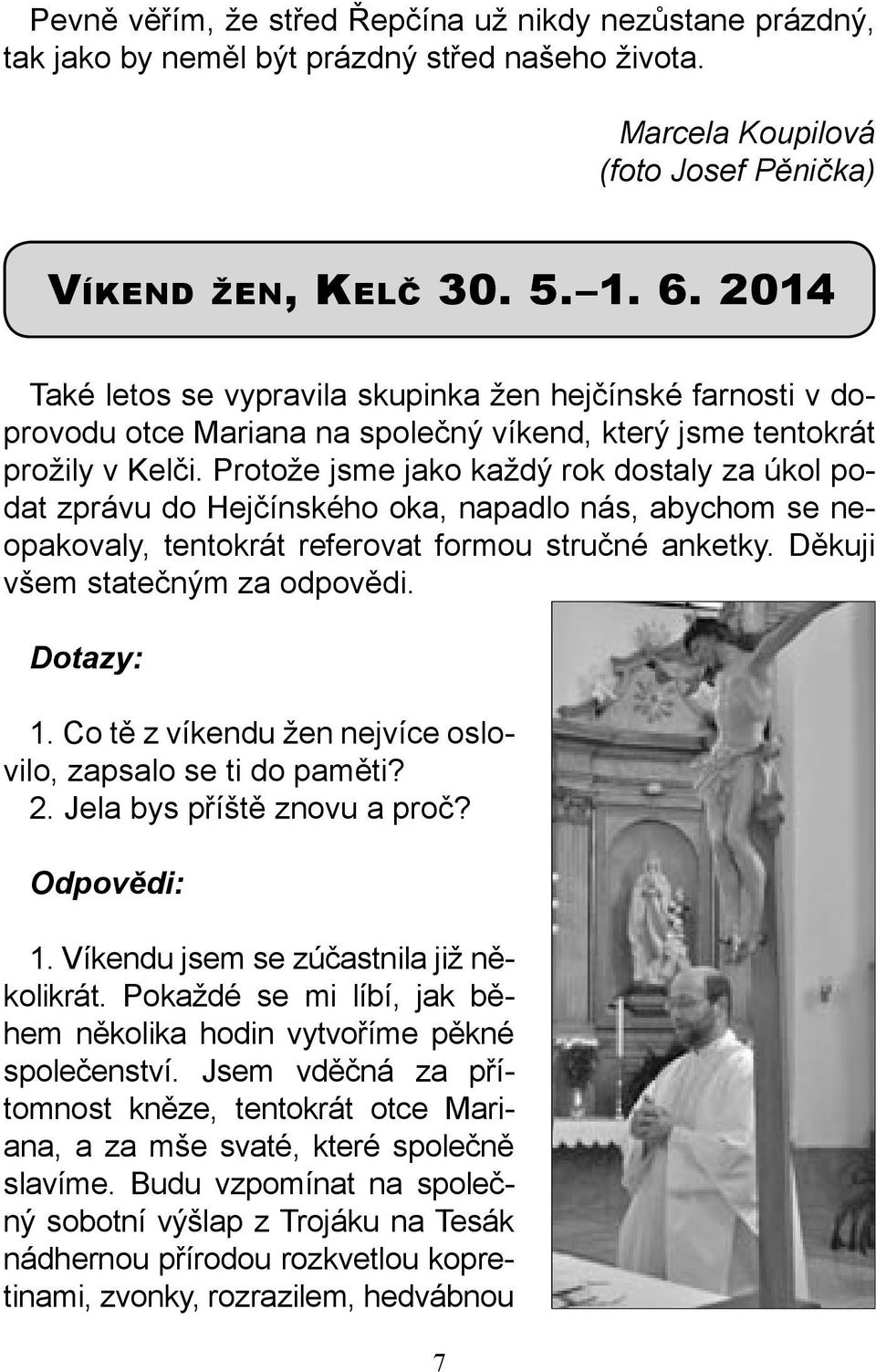 Protože jsme jako každý rok dostaly za úkol podat zprávu do Hejčínského oka, napadlo nás, abychom se neopakovaly, tentokrát referovat formou stručné anketky. Děkuji všem statečným za odpovědi.