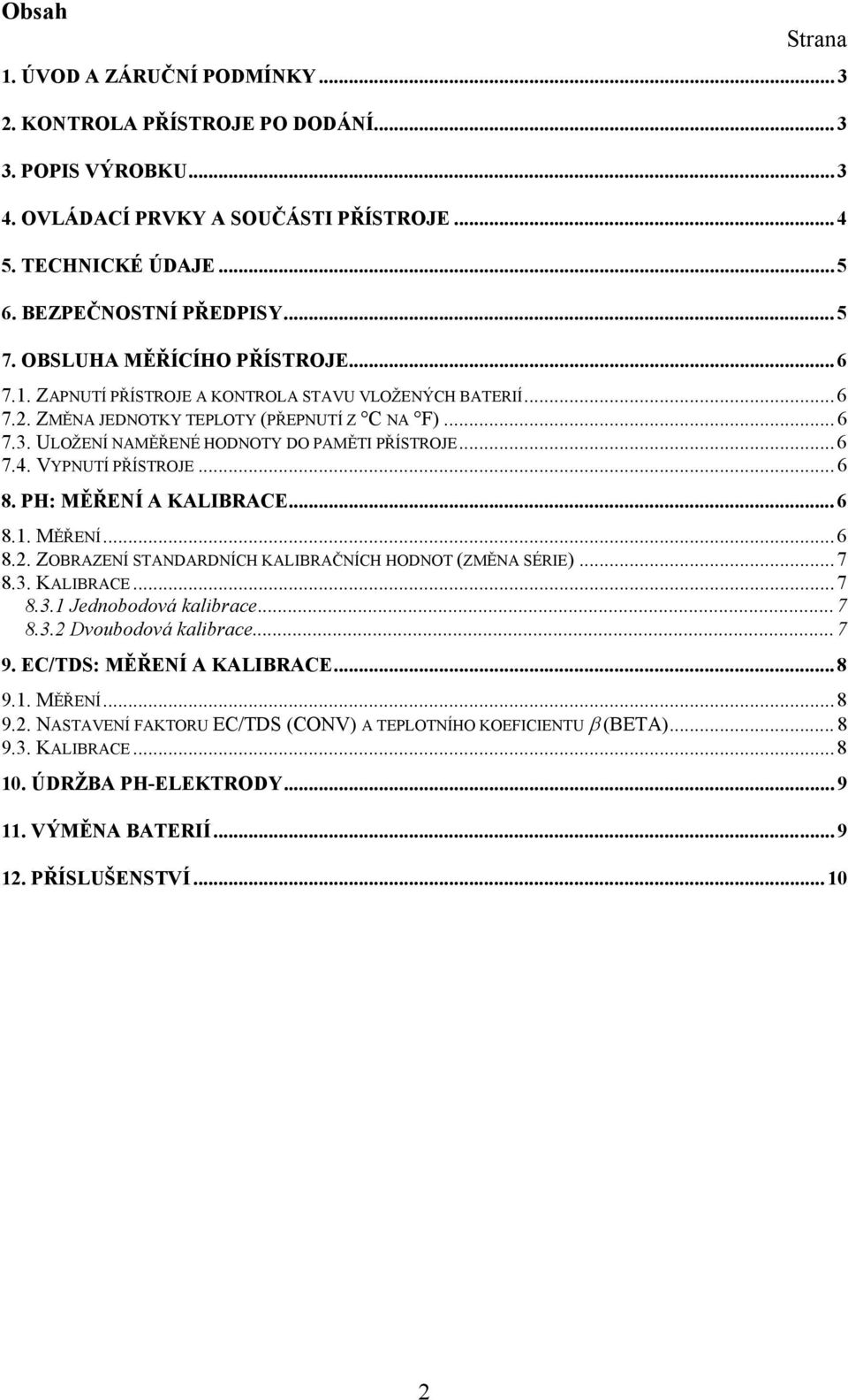 ULOŽENÍ NAMĚŘENÉ HODNOTY DO PAMĚTI PŘÍSTROJE... 6 7.4. VYPNUTÍ PŘÍSTROJE... 6 8. PH: MĚŘENÍ A KALIBRACE... 6 8.1. MĚŘENÍ... 6 8.2. ZOBRAZENÍ STANDARDNÍCH KALIBRAČNÍCH HODNOT (ZMĚNA SÉRIE)... 7 8.3.