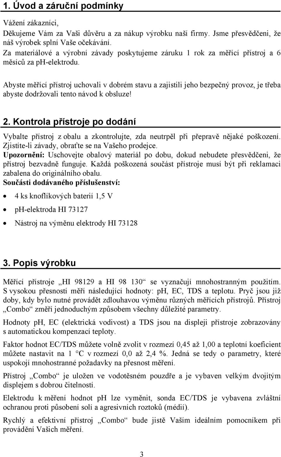 Abyste měřící přístroj uchovali v dobrém stavu a zajistili jeho bezpečný provoz, je třeba abyste dodržovali tento návod k obsluze! 2.