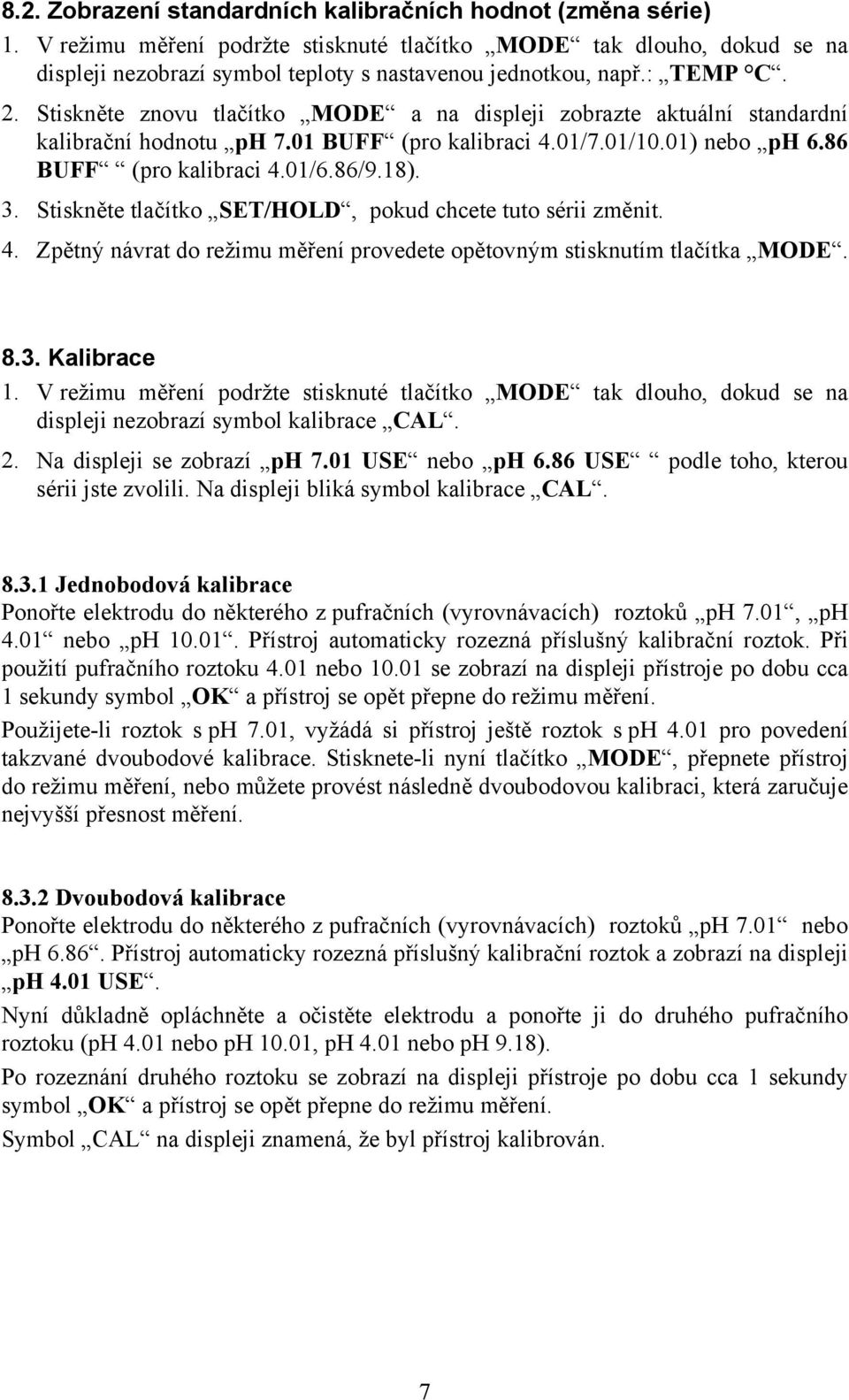 3. Stiskněte tlačítko SET/HOLD, pokud chcete tuto sérii změnit. 4. Zpětný návrat do režimu měření provedete opětovným stisknutím tlačítka MODE. 8.3. Kalibrace 1.