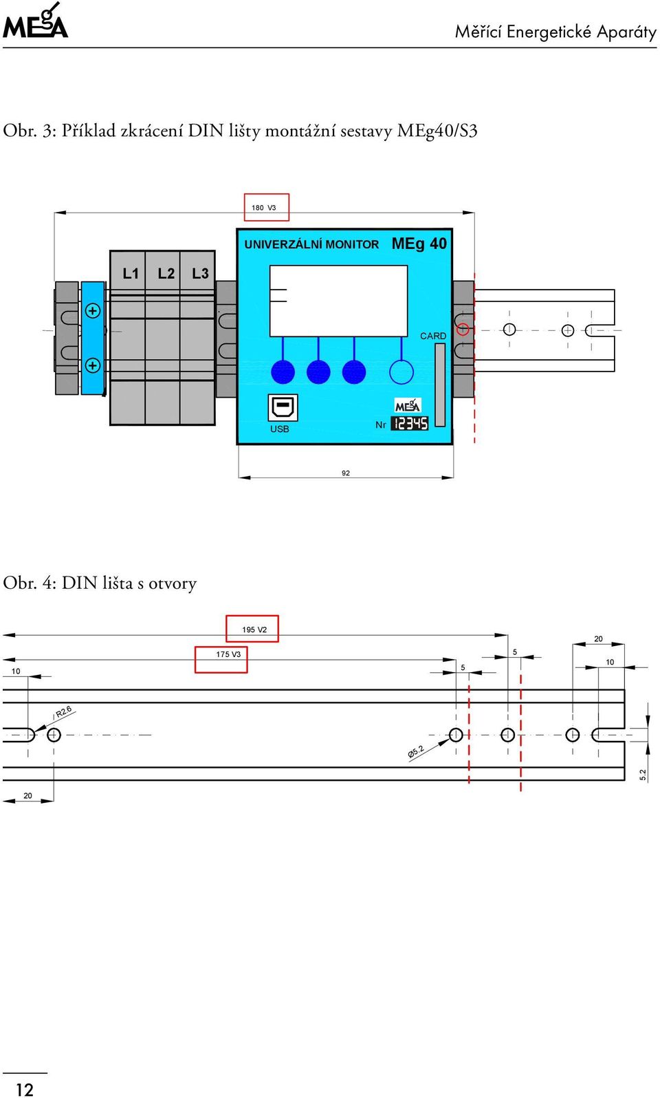 2 Nr 2 3 1 195 V2 175 V3 5 5 17.5 5.2 R2.6 Ø5.2 5.2 8 4 Popis svork.rsa,opínače na din liště č.v. M-MEg40-021 7 50050 Přepážka pro svork.rsa6 konc.