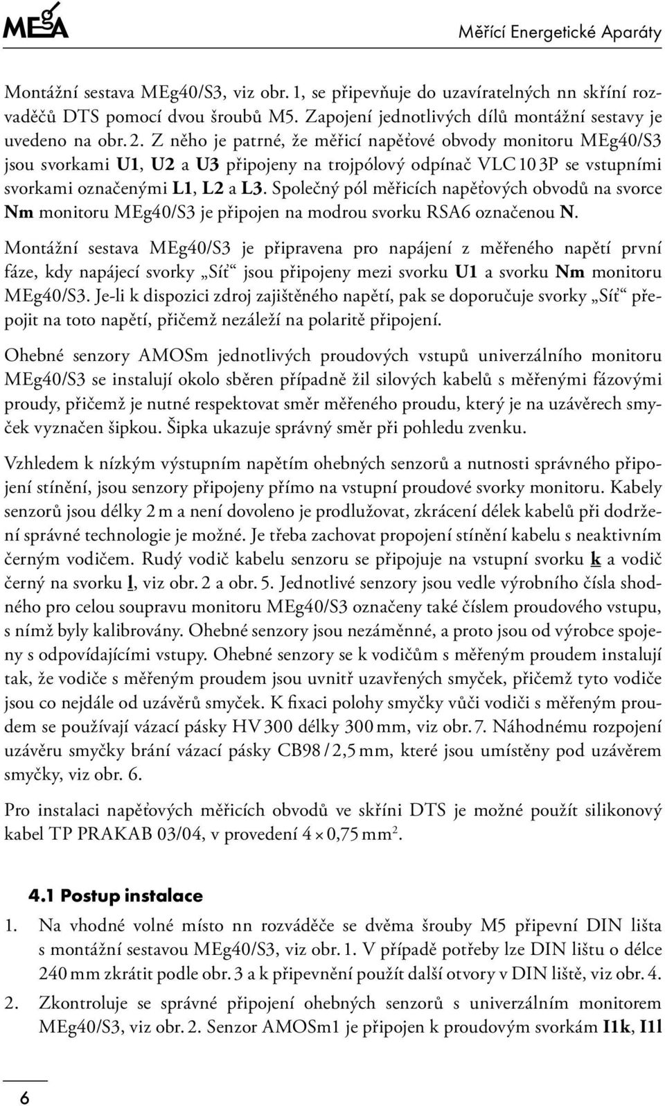 Společný pól měřicích napěťových obvodů na svorce Nm monitoru MEg40/S3 je připojen na modrou svorku RSA6 označenou N.