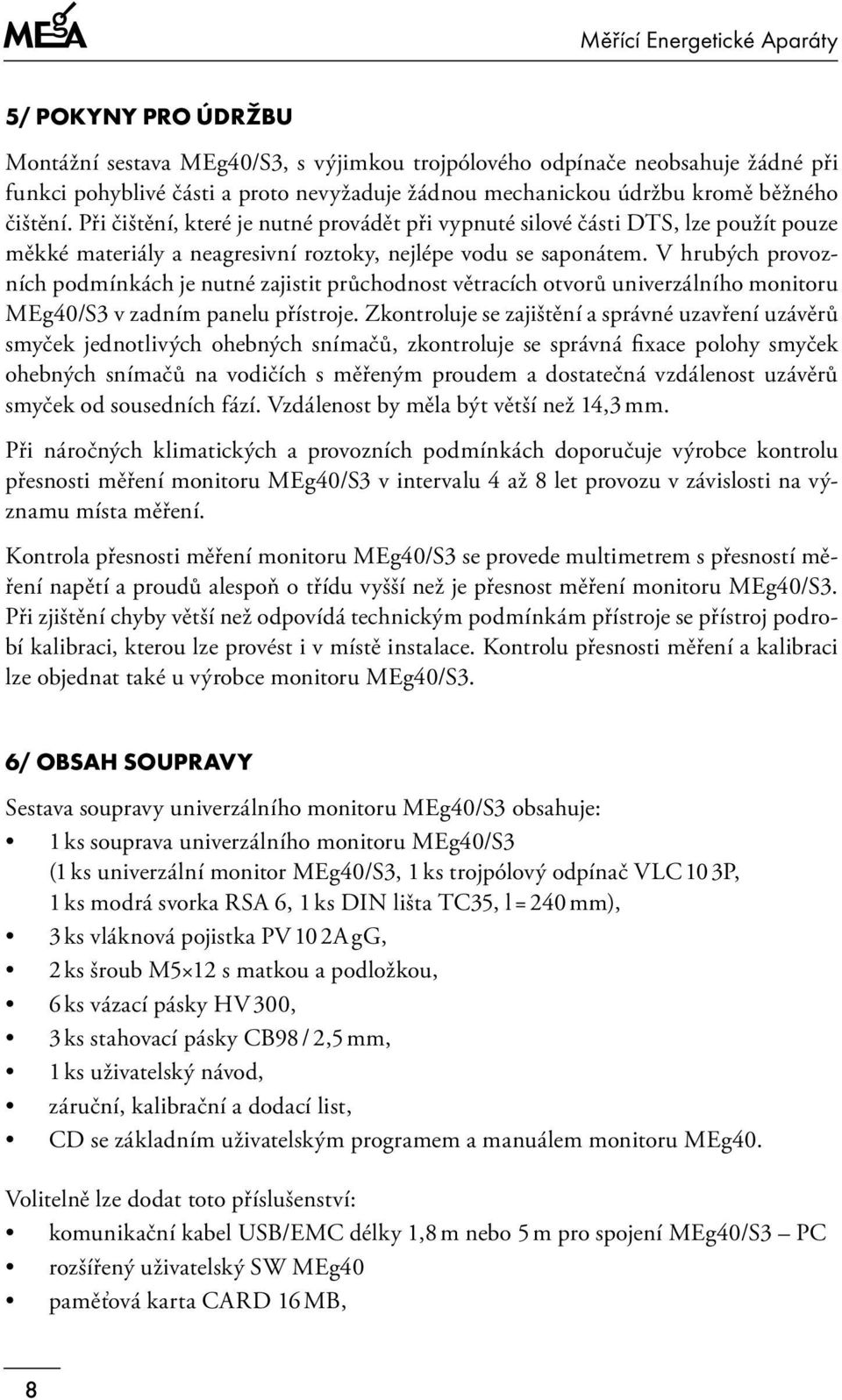 V hrubých provozních podmínkách je nutné zajistit průchodnost větracích otvorů univerzálního monitoru MEg40/S3 v zadním panelu přístroje.