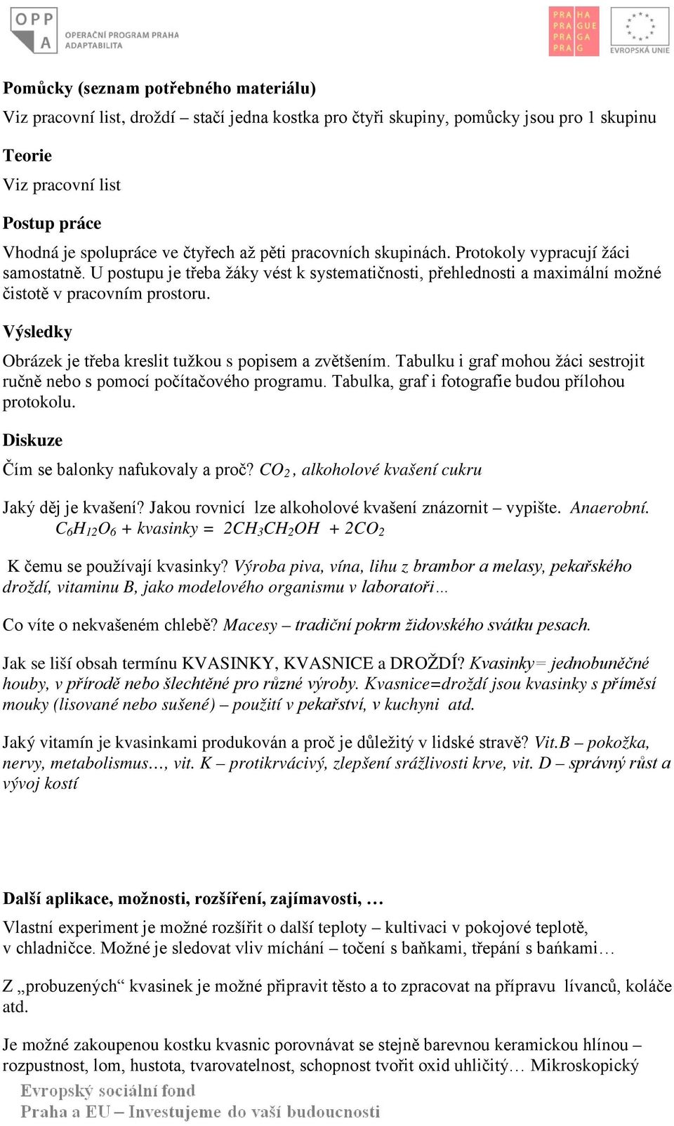 Výsledky Obrázek je třeba kreslit tužkou s popisem a zvětšením. Tabulku i graf mohou žáci sestrojit ručně nebo s pomocí počítačového programu. Tabulka, graf i fotografie budou přílohou protokolu.