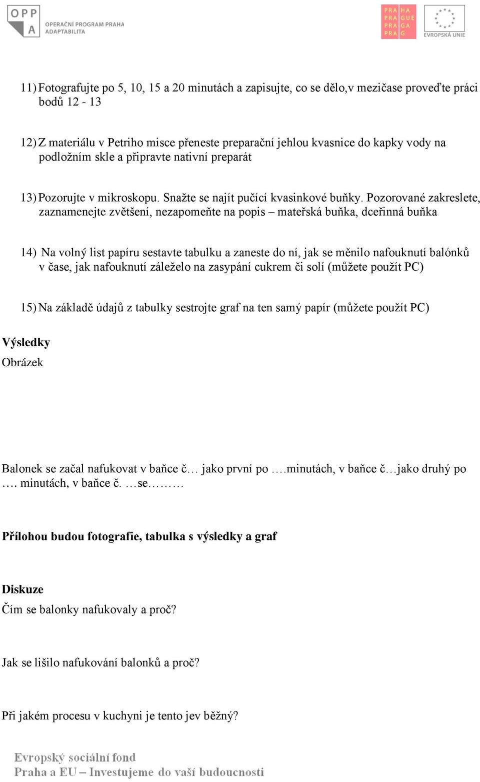 Pozorované zakreslete, zaznamenejte zvětšení, nezapomeňte na popis mateřská buňka, dceřinná buňka 14) Na volný list papíru sestavte tabulku a zaneste do ní, jak se měnilo nafouknutí balónků v čase,