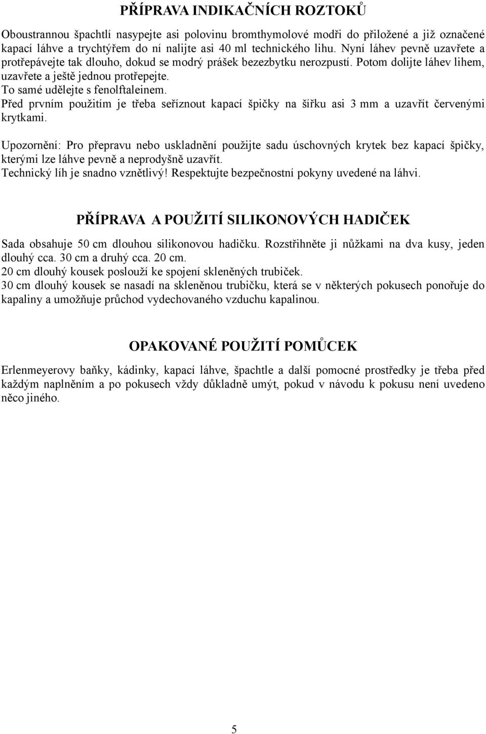 Před prvním použitím je třeba seříznout kapací špičky na šířku asi 3 mm a uzavřít červenými krytkami.