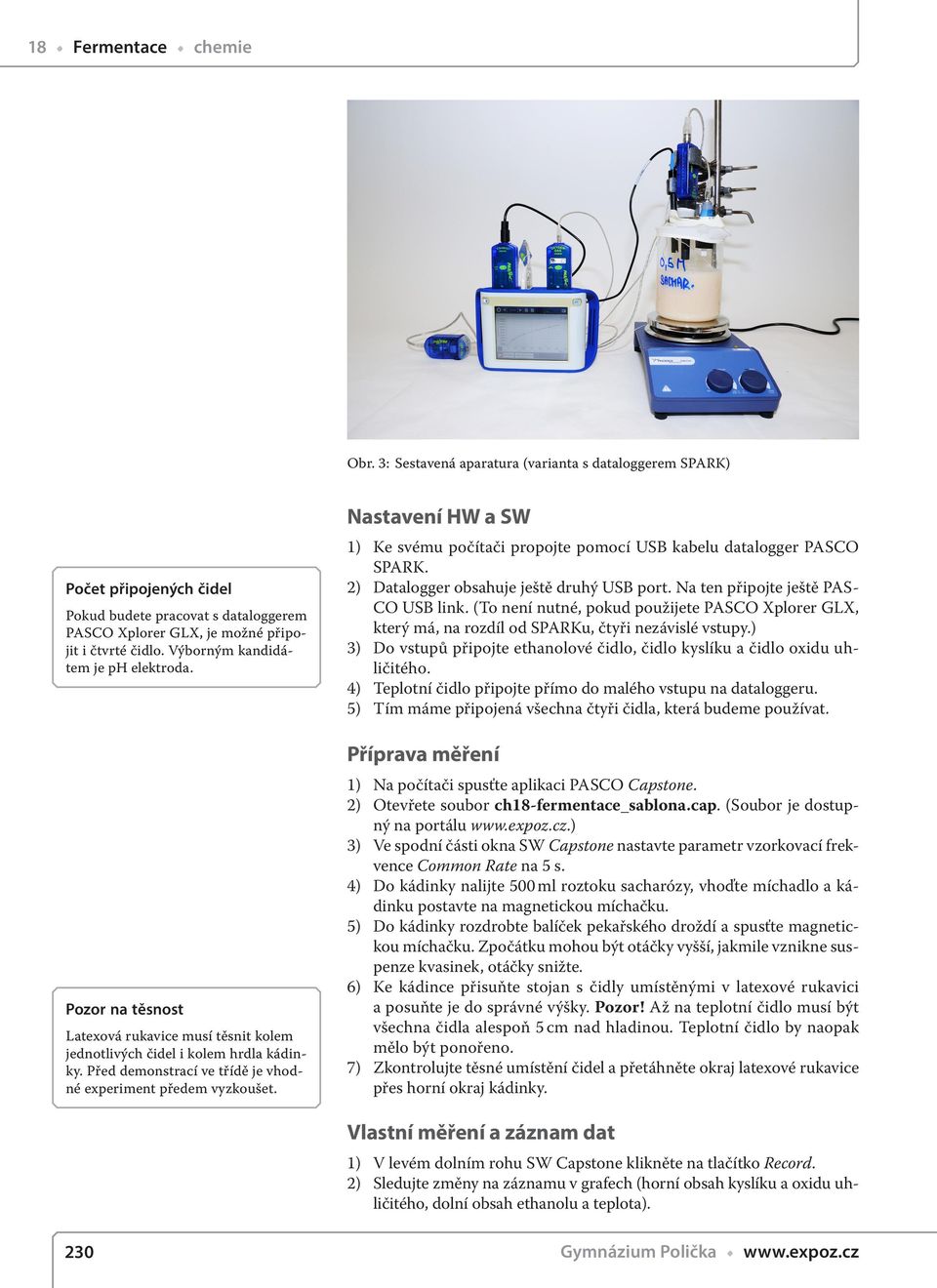 Nastavení HW a SW 1) Ke svému počítači propojte pomocí USB kabelu datalogger PASCO SPARK. 2) Datalogger obsahuje ještě druhý USB port. Na ten připojte ještě PAS- CO USB link.