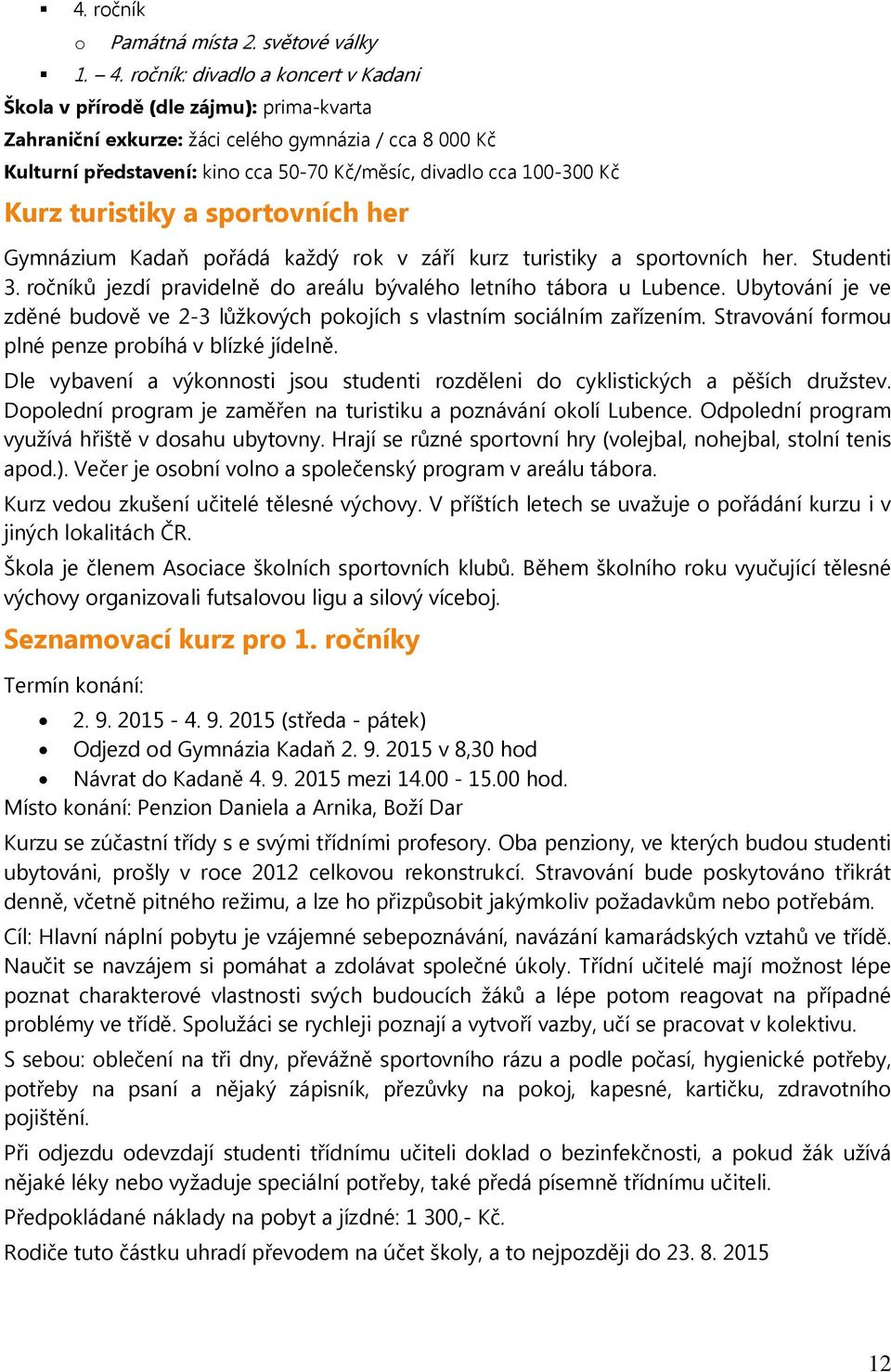 turistiky a sprtvních her Gymnázium Kadaň přádá každý rk v září kurz turistiky a sprtvních her. Studenti 3. rčníků jezdí pravidelně d areálu bývaléh letníh tábra u Lubence.