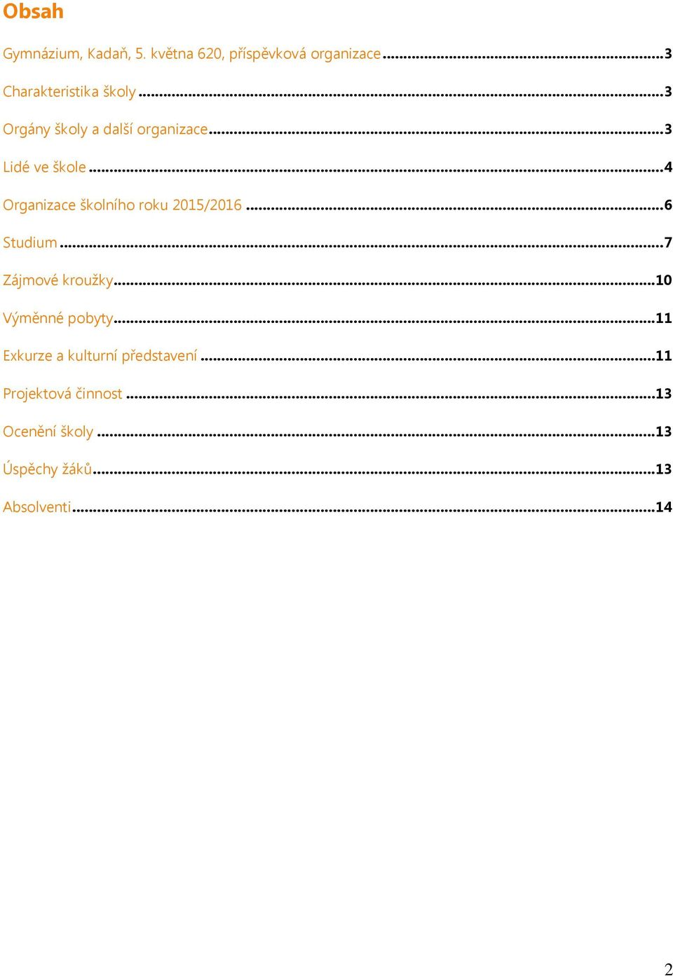 .. 4 Organizace šklníh rku 2015/2016... 6 Studium... 7 Zájmvé kružky...10 Výměnné pbyty.