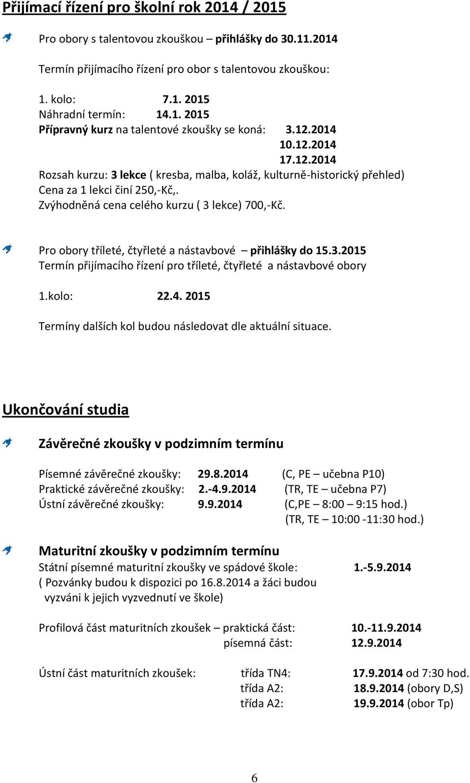 Pro obory tříleté, čtyřleté a nástavbové přihlášky do 15.3.2015 Termín přijímacího řízení pro tříleté, čtyřleté a nástavbové obory 1.kolo: 22.4.