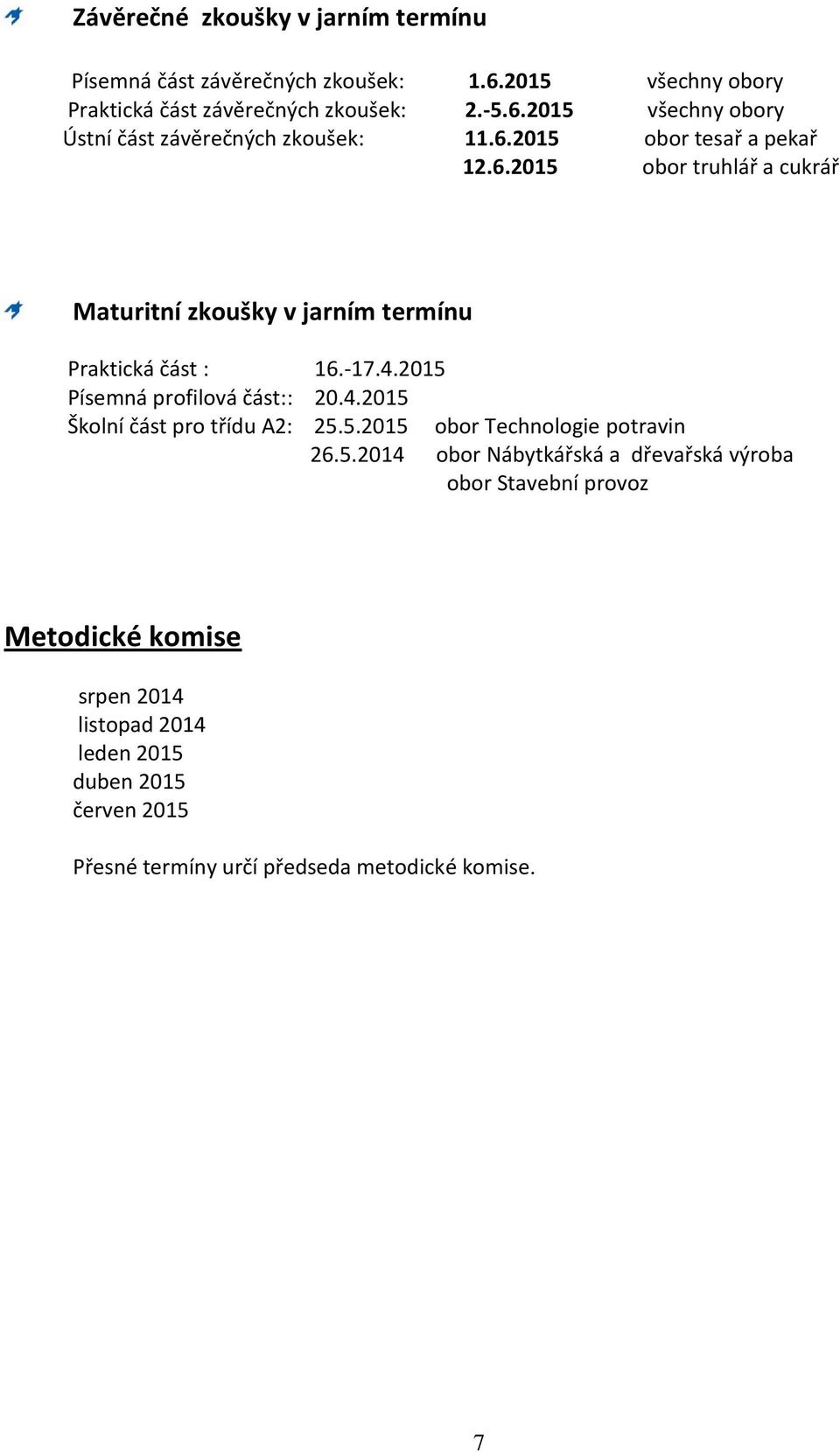 2015 Písemná profilová část:: 20.4.2015 Školní část pro třídu A2: 25.5.2015 obor Technologie potravin 26.5.2014 obor Nábytkářská a dřevařská výroba