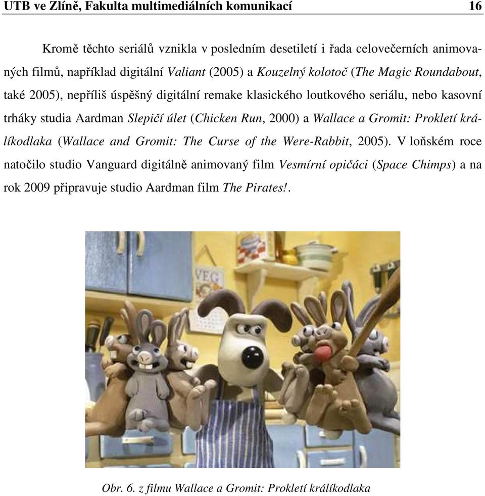 Slepičí úlet (Chicken Run, 2000) a Wallace a Gromit: Prokletí králíkodlaka (Wallace and Gromit: The Curse of the Were-Rabbit, 2005).