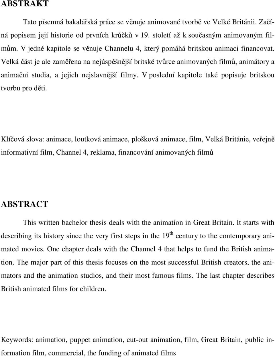 Velká část je ale zaměřena na nejúspěšnější britské tvůrce animovaných filmů, animátory a animační studia, a jejich nejslavnější filmy. V poslední kapitole také popisuje britskou tvorbu pro děti.